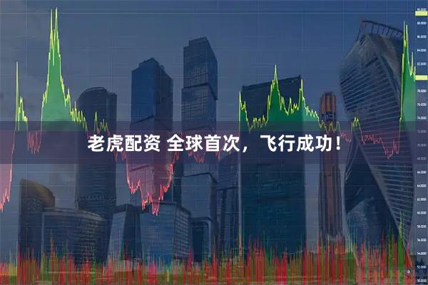 老虎配资 全球首次，飞行成功！