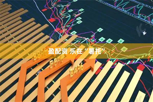 盈配资 乐在“暑托”