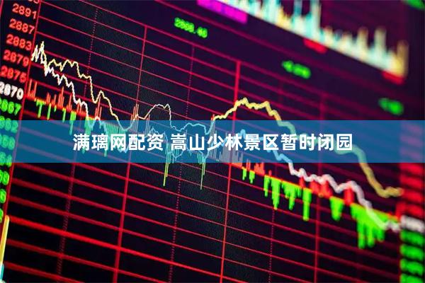 满璃网配资 嵩山少林景区暂时闭园
