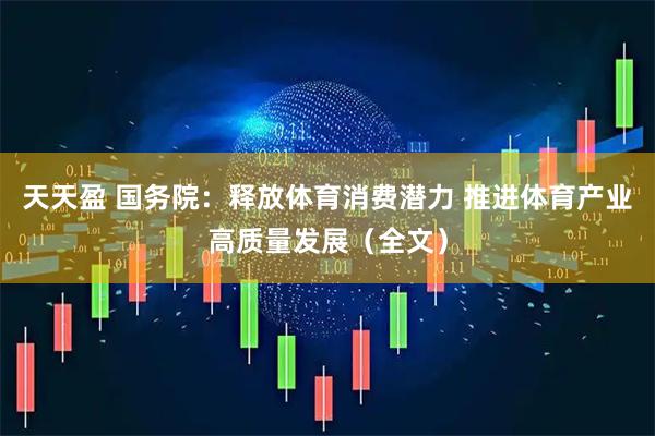 天天盈 国务院：释放体育消费潜力 推进体育产业高质量发展（全文）