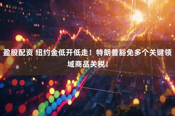 盈股配资 纽约金低开低走！特朗普豁免多个关键领域商品关税！