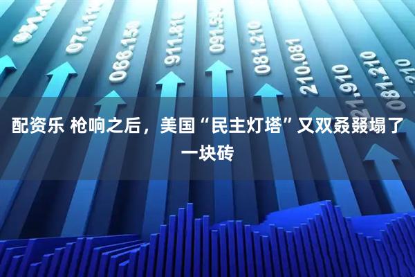 配资乐 枪响之后，美国“民主灯塔”又双叒叕塌了一块砖