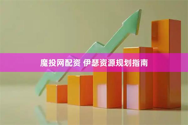 魔投网配资 伊瑟资源规划指南