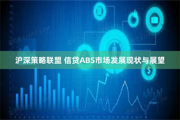 沪深策略联盟 信贷ABS市场发展现状与展望
